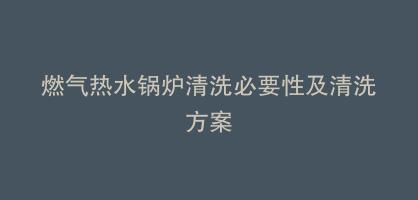 燃气热水锅炉清洗必要性及清洗方案