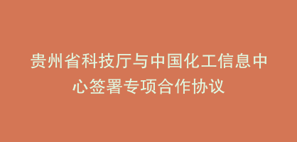 贵州省科技厅与中国化工信息中心签署专项合作协议