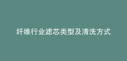 纤维行业滤芯类型及清洗方式